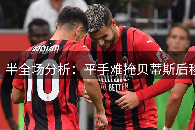 半全场分析：平手难掩贝蒂斯后程优势，瓦伦西亚主场先守后失
