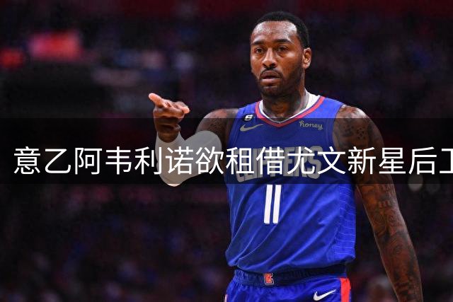 意乙阿韦利诺欲租借尤文新星后卫哈维尔·吉尔